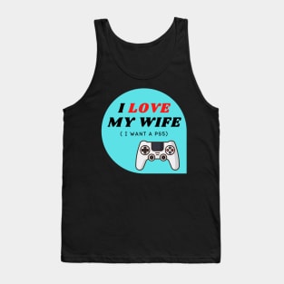 I LOVE MY WIFE ( I want a PS5) Tank Top